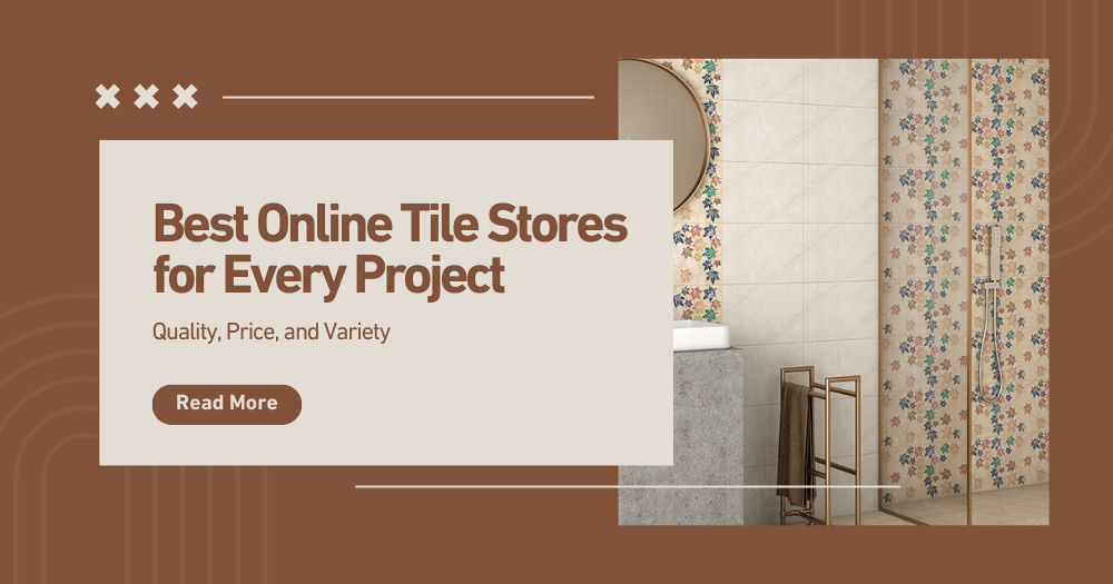 Finding the Best Online Tile Stores: Quality and Selection for Your Next Project
