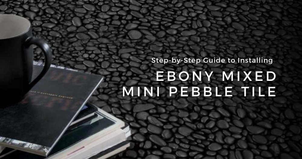 Step-by-Step Guide to Installing Ebony Mixed Mini Pebble Tile