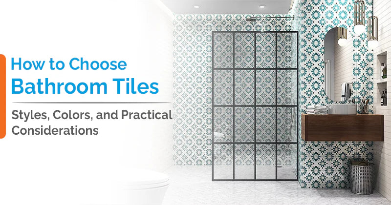 How to Choose Bathroom Tiles: Styles, Colors, and Practical Considerations