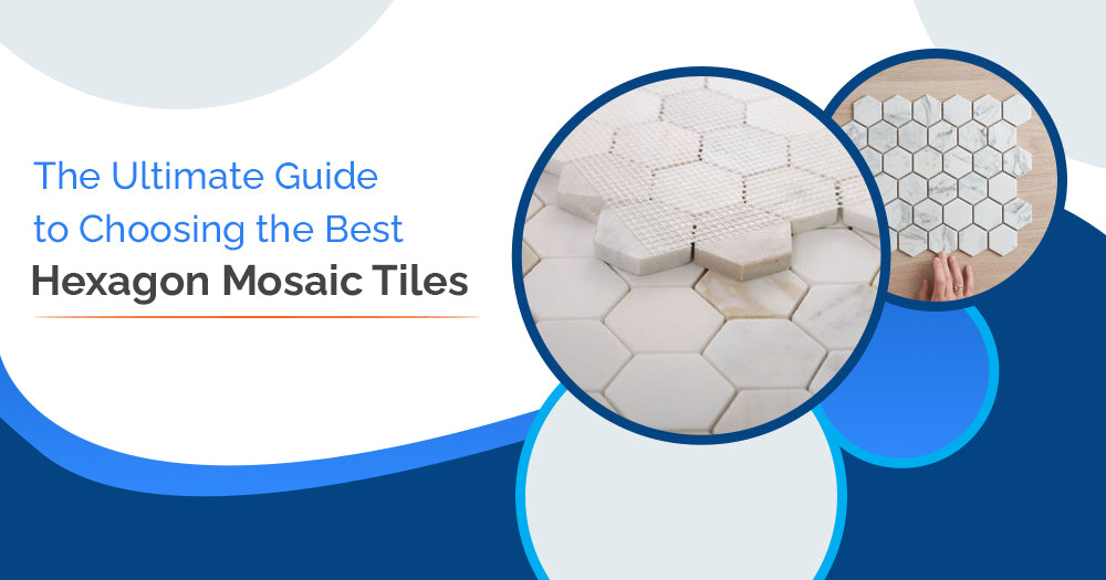 The Ultimate Guide to Choosing the Best Hexagon Mosaic Tiles