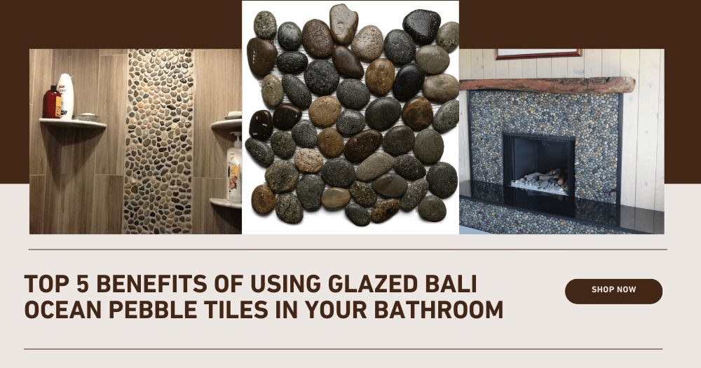 Top 5 Benefits of Glazed Bali Ocean Pebble Tiles