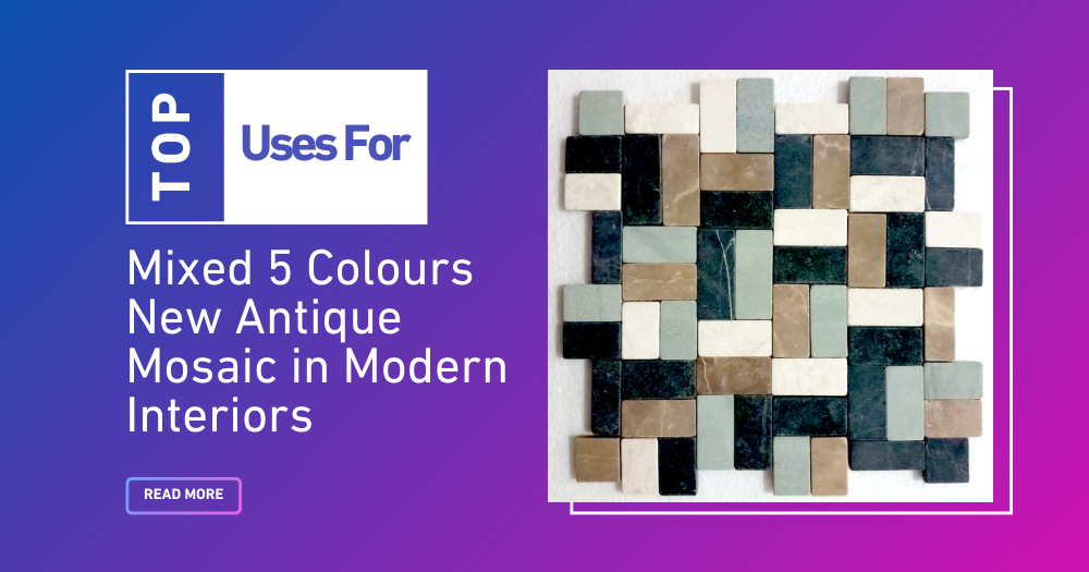 Top Uses for Mixed 5 Colours New Antique Mosaic in Modern Interiors