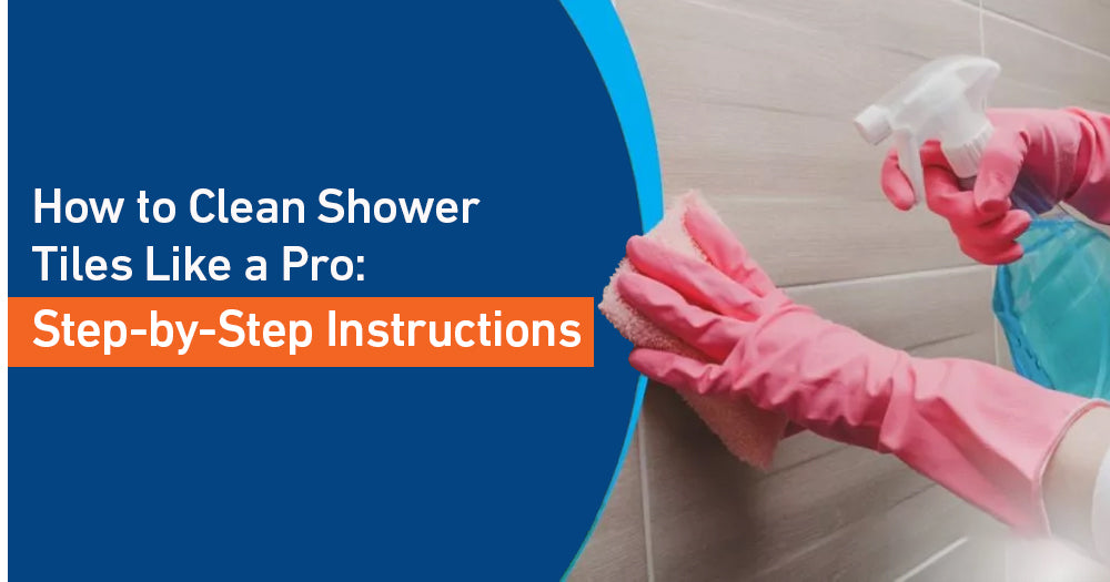 How to Clean Shower Tiles Like a Pro: Step-by-Step Instructions