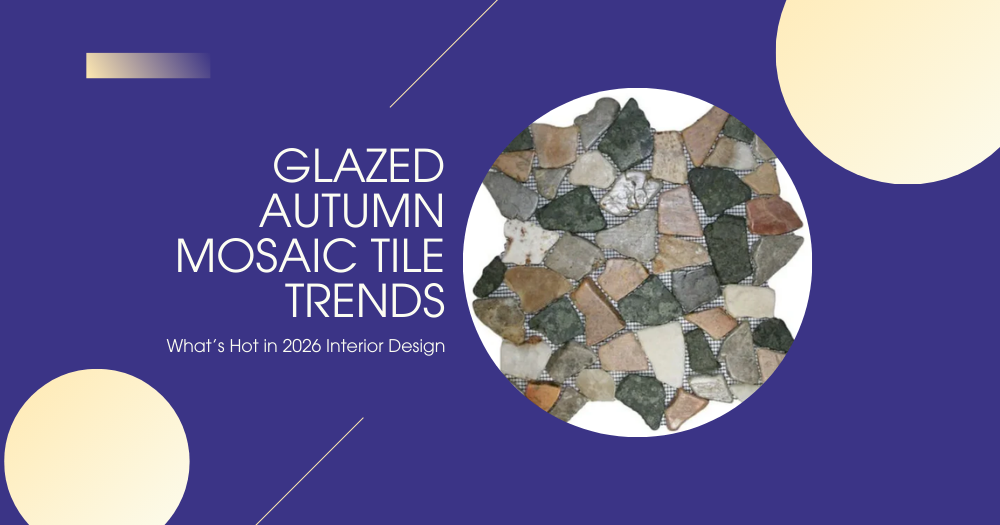Glazed Autumn Mosaic Tile Trends 2026 | Interior Design Guide