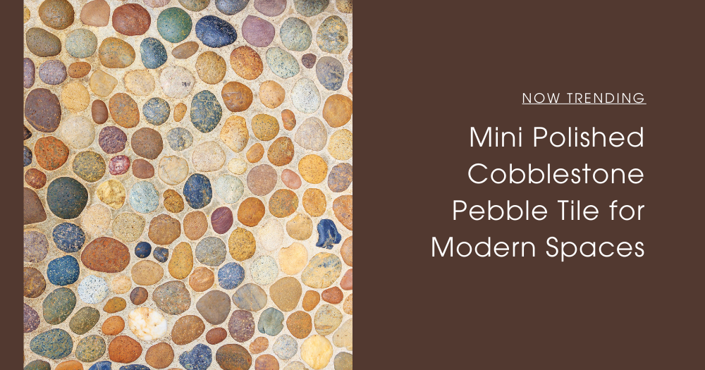 Now Trending: Mini Polished Cobblestone Pebble Tile for Modern Spaces