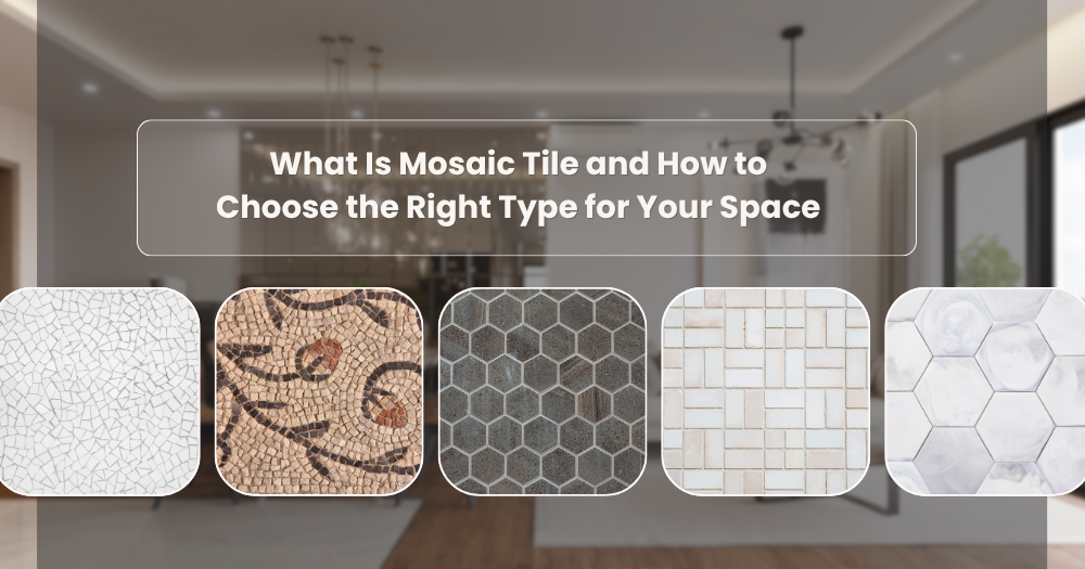 What Is Mosaic Tile and How to Choose the Right Type for Your Space
