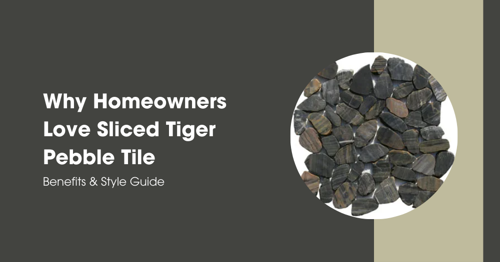 Why Homeowners Love Sliced Tiger Pebble Tile: Benefits & Style Guide